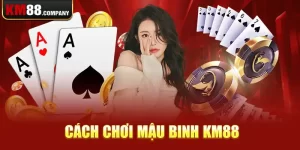 Cách chơi Mậu Binh Km88