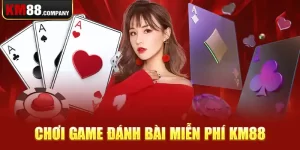 Chơi game đánh bài miễn phí Km88