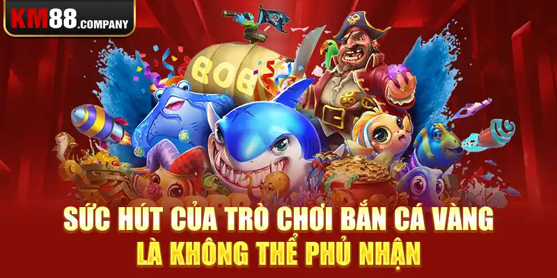 Sức hút của trò chơi bắn cá vàng là không thể phủ nhận