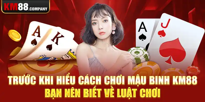 Trước khi hiểu cách chơi mậu binh km88 bạn nên biết về luật chơi