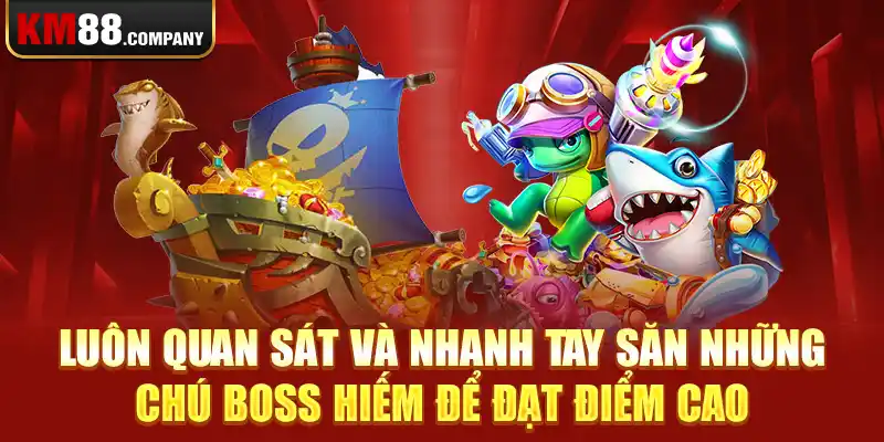 Luôn quan sát và nhanh tay săn những chú boss hiếm để đạt điểm cao