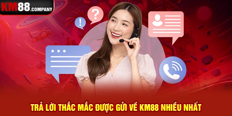 Trả lời thắc mắc được gửi về KM88 nhiều nhất