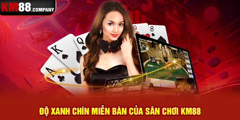 Độ xanh chín miễn bàn của sân chơi KM88