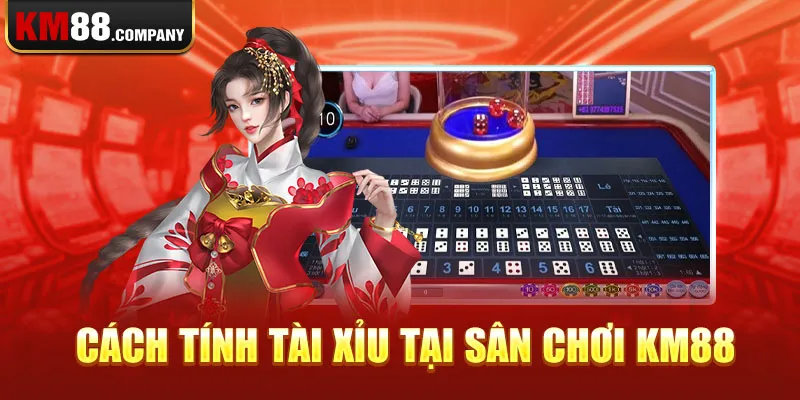 Cách tính tài xỉu tại sân chơi Km88