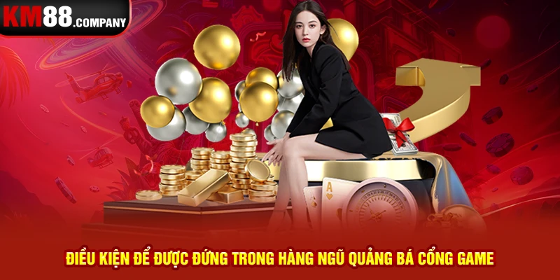 Điều kiện để được đứng trong hàng ngũ quảng bá cổng game 