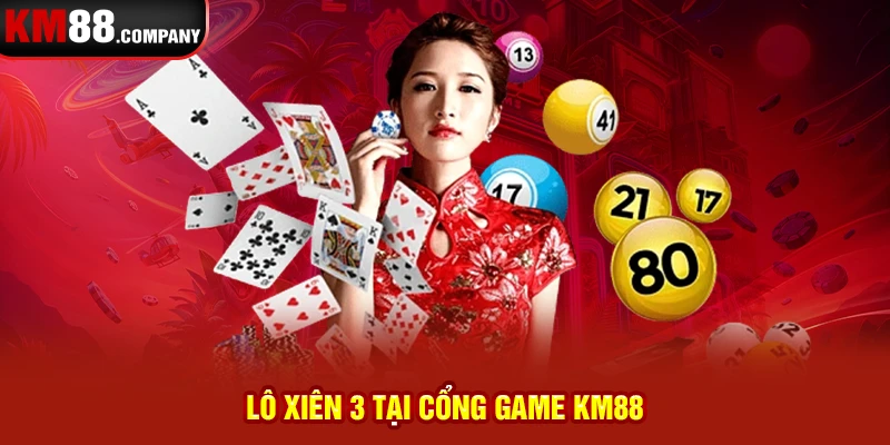 Lô xiên 3 tại cổng game Km88