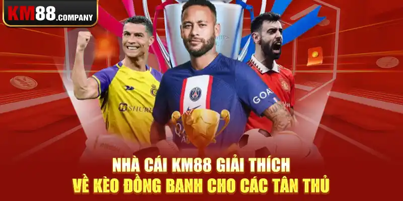 Nhà cái Km88 giải thích về Kèo đồng banh cho các tân thủ 