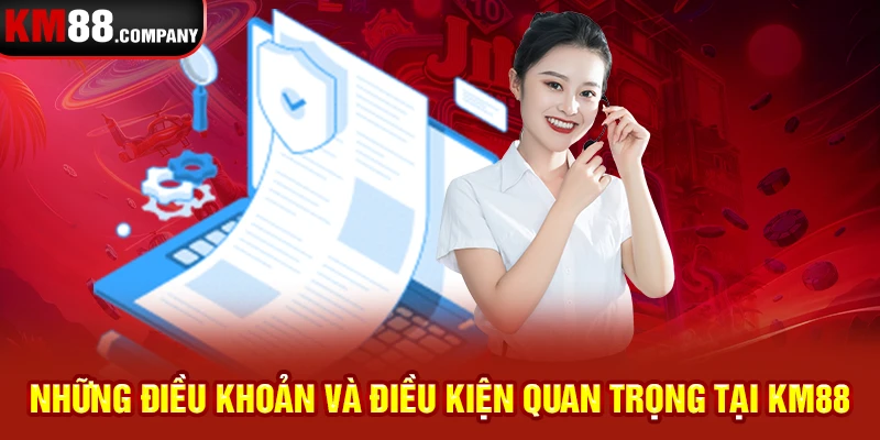 Những điều khoản và điều kiện quan trọng tại Km88