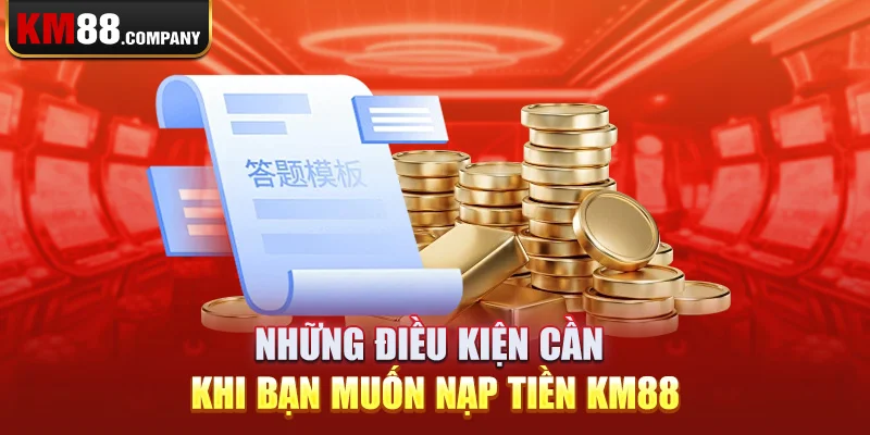 Những điều kiện cần khi bạn muốn nạp tiền KM88 