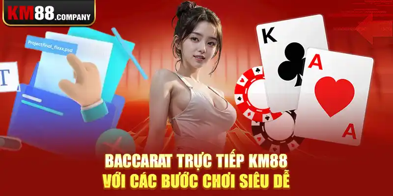 Baccarat trực tiếp Km88 với các bước chơi siêu dễ 