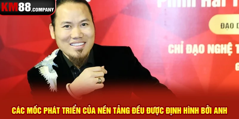 Các mốc phát triển của nền tảng đều được định hình bởi anh