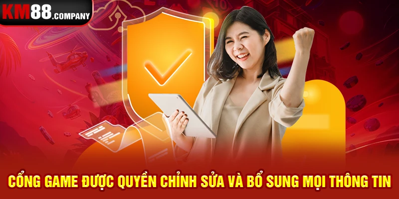 Cổng game được quyền chỉnh sửa và bổ sung mọi thông tin 