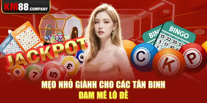 Mẹo nhỏ giành cho các tân binh đam mê lô đề