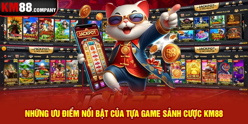 Những ưu điểm nổi bật của tựa game sảnh cược km88