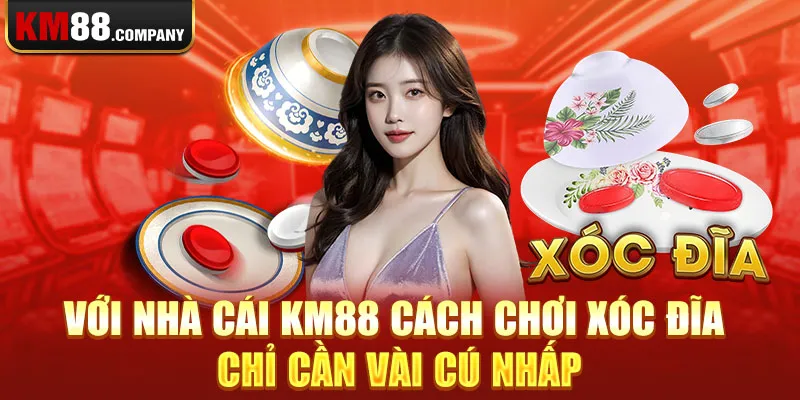 Với nhà cái Km88 cách chơi xóc đĩa chỉ cần vài cú nhấp