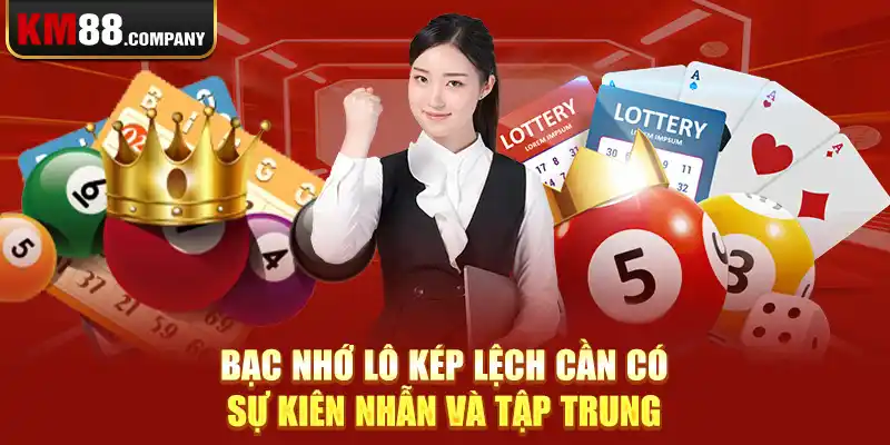 Bạc nhớ lô kép lệch cần có sự kiên nhẫn và tập trung