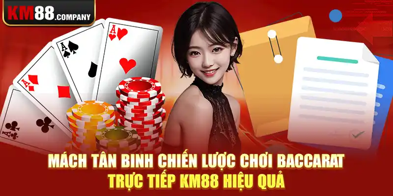 Mách tân binh chiến lược chơi Baccarat trực tiếp Km88 hiệu quả