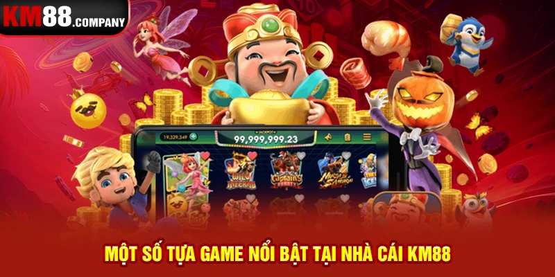 Một số tựa game nổi bật tại nhà cái km88 