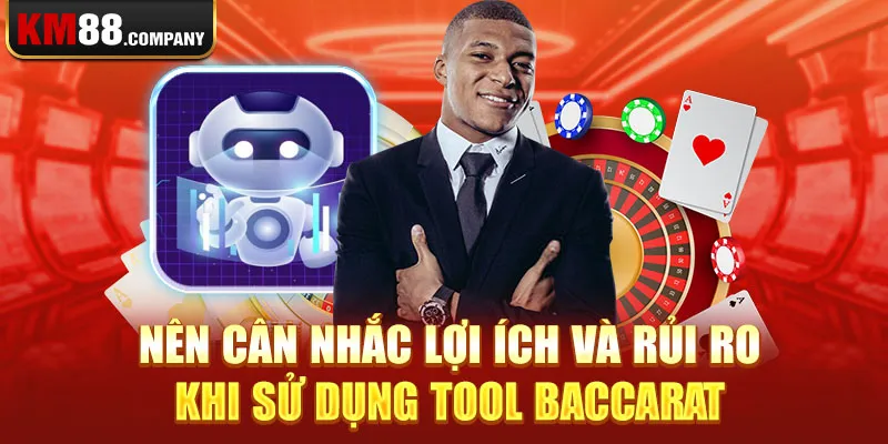 Nên cân nhắc lợi ích và rủi ro khi sử dụng Tool Baccarat