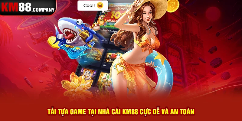 Tải tựa game tại nhà cái Km88 cực dễ và an toàn 