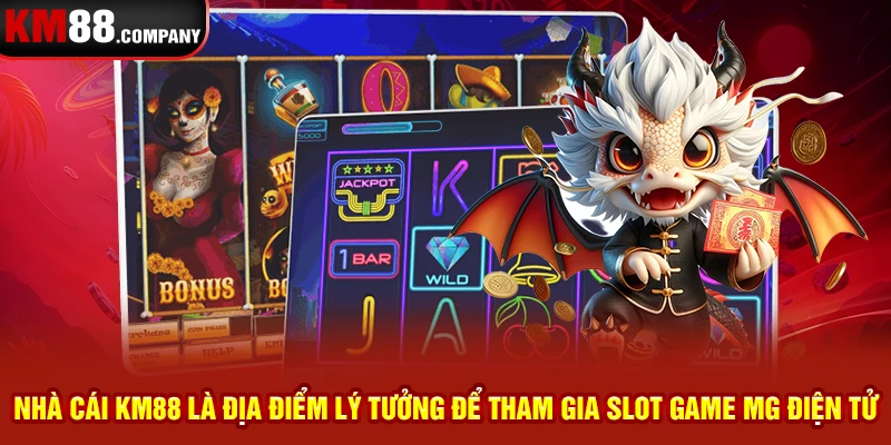 Nhà cái km88 là địa điểm lý tưởng để tham gia slot game mg điện tử 