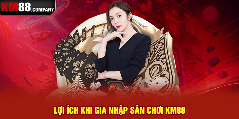 Lợi ích khi gia nhập sân chơi KM88