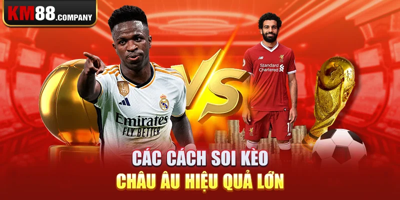 Các cách soi kèo châu Âu hiệu quả lớn