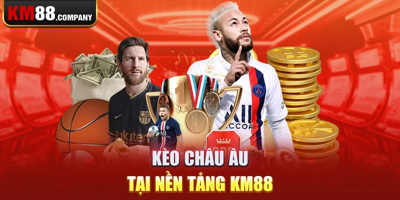 Kèo châu Âu tại nền tảng Km88