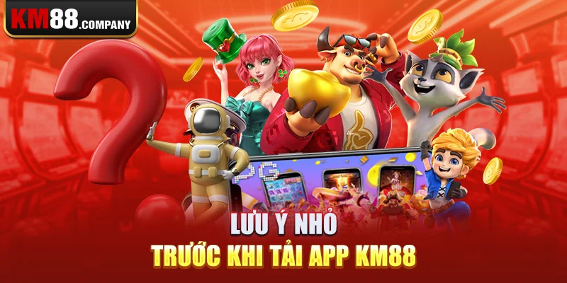 Lưu ý nhỏ trước khi tải app Km88