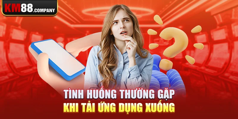 Tình huống thường gặp khi tải ứng dụng xuống 